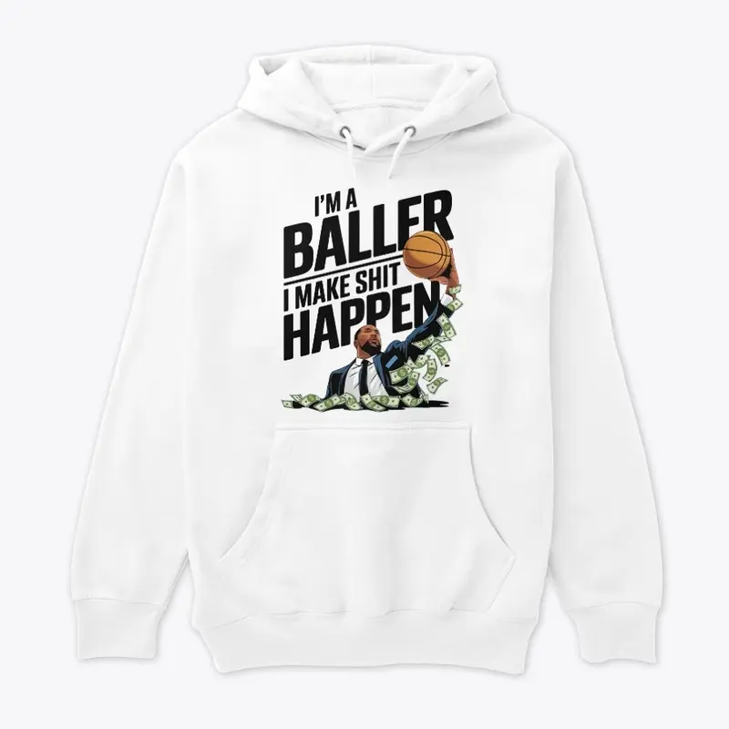 I'M A BALLER, I MAKE SHIT HAPPEN