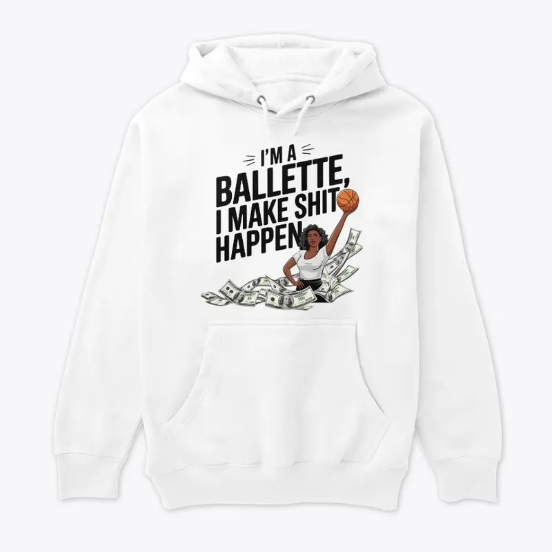 I'M A BALLETTE, I MAKE SHIT HAPPEN